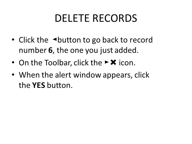 DELETE RECORDS Click the  ◄button to go back to record number 6, the